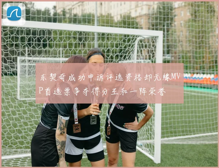 东契奇成功申诉评选资格却无缘MVP首选票争夺得分王和一阵荣誉