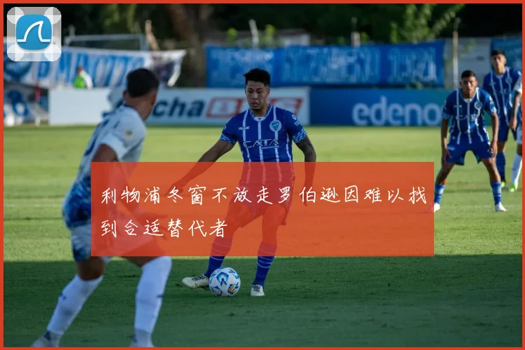 利物浦冬窗不放走罗伯逊因难以找到合适替代者
