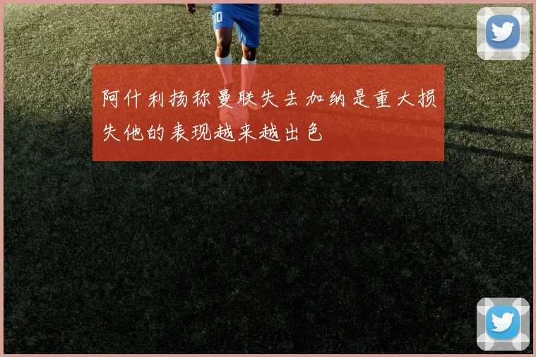 阿什利扬称曼联失去加纳是重大损失他的表现越来越出色